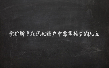 竞价新手在优化账户中需要检查的几点