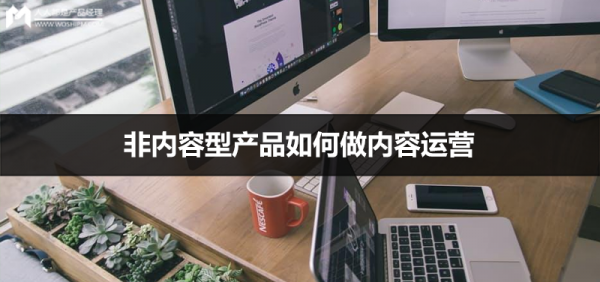 非内容型产品如何做内容运营：核心在于内容的呈现和推荐